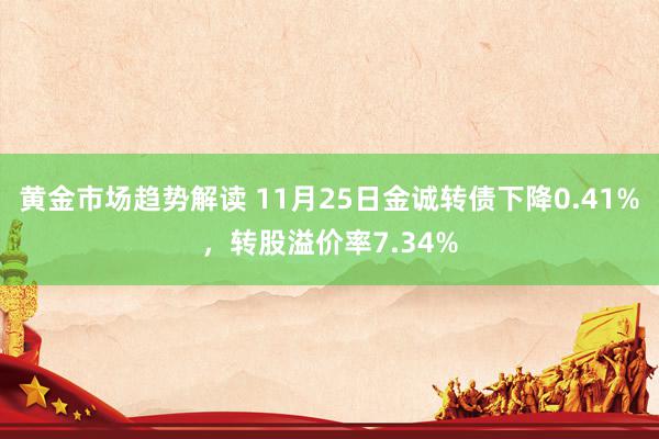 黄金市场趋势解读 11月25日金诚转债下降0.41%，转股溢价率7.34%